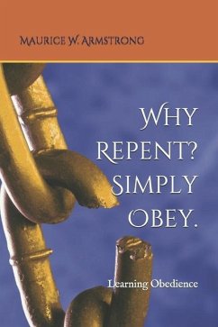 Why Repent? Simply Obey.: Learning Obedience - Armstrong, Maurice W.