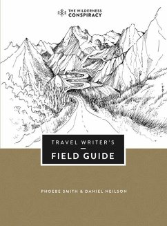 Travel Writer's Field Guide - Smith, Phoebe; Neilson, Daniel