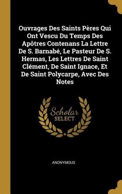 Ouvrages Des Saints Pères Qui Ont Vescu Du Temps Des Apôtres Contenans La Lettre De S. Barnabé, Le Pasteur De S. Hermas, Les Lettres De Saint Clément, - Anonymous