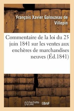 Commentaire de la Loi Du 25 Juin 1841 Sur Les Ventes Aux Enchères de Marchandises Neuves - Galouzeau de Villepin, François Xavier
