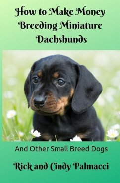 How to Make Money Breeding Miniature Dachshunds: and Other Small Breed Dogs - Palmacci, Rick And Cindy