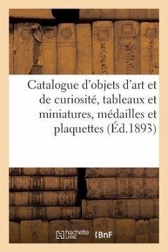 Catalogue d'Objets d'Art Et de Curiosité, Tableaux Et Miniatures, Médailles Et Plaquettes: Sculptures En Marbre, Ivoire, Bois, Céramique - Collectif