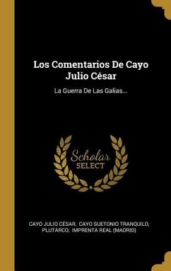 Los Comentarios De Cayo Julio César: La Guerra De Las Galias...