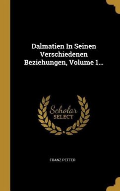 Dalmatien in Seinen Verschiedenen Beziehungen, Volume 1... - Petter, Franz