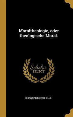 Moraltheologie, Oder Theologische Moral. - Mutschelle, Sebastian