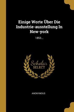 Einige Worte Über Die Industrie-Ausstellung in New-York: 1853...