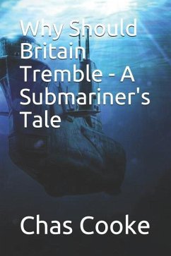 Why Should Britain Tremble: A Submariner's Tale - Cooke, Chas