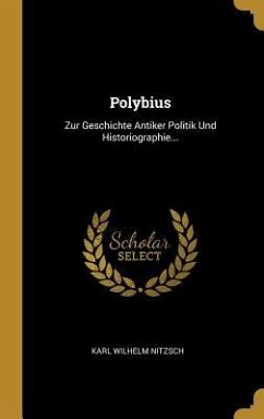Polybius: Zur Geschichte Antiker Politik Und Historiographie... - Nitzsch, Karl Wilhelm