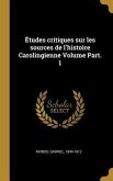 Études critiques sur les sources de l'histoire Carolingienne Volume Part. 1