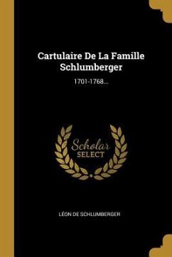 Cartulaire De La Famille Schlumberger: 1701-1768...