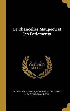 Le Chancelier Maupeou et les Parlements - Flammermont, Jules; Maupeou, Rene& Nicolas Charles Augu