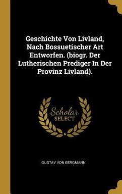 Geschichte Von Livland, Nach Bossuetischer Art Entworfen. (Biogr. Der Lutherischen Prediger in Der Provinz Livland). - Bergmann, Gustav Von