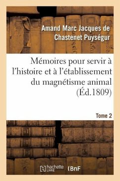 Mémoires Pour Servir À l'Histoire Et À l'Établissement Du Magnétisme Animal. Tome 2 - Amand Marc Jacques de Chastenet