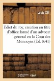 Edict Du Roy, Portant Creation En Titre d'Office Formé d'Un Advocat General En La Cour Des Monnoyes