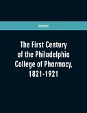 The first century of the Philadelphia college of pharmacy, 1821-1921 The first century of the Philadelphia college of pharmacy, 1821-1921