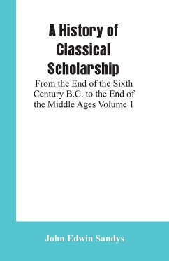 A History of Classical Scholarship - Sandys, John Edwin