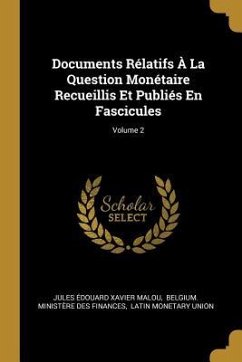 Documents Rélatifs À La Question Monétaire Recueillis Et Publiés En Fascicules; Volume 2 Documents Rélatifs À La Question Monétaire Recueillis Et Publiés En Fascicules; Volume 2