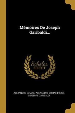 Mémoires De Joseph Garibaldi... - Dumas, Alexandre; Garibaldi, Giuseppe