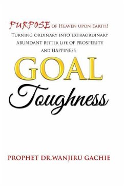 Goal Toughness: Purpose of Heaven Upon Earth Turning Ordinary Into Extraordinary Better Lifestyle - Gachie, Dr Wanjiru