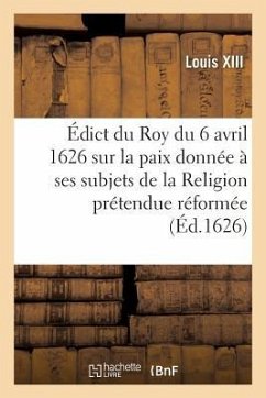 Édict Du Roy Du 6 Avril 1626, Sur La Paix Qu'il a Donnée À Ses Subjets de la Religion - Baltet, Charles