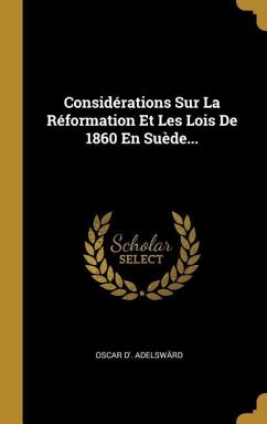 Considérations Sur La Réformation Et Les Lois De 1860 En Suède... - Adelswärd, Oscar D'