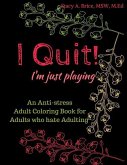 I Quit! I'm Just Playing: An Anti-Stress Coloring Books for Adults Who Hate Adulting