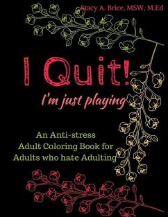 I Quit! I'm Just Playing: An Anti-Stress Coloring Books for Adults Who Hate Adulting - Brice, Msw M. Ed