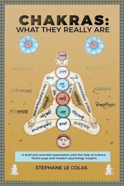 Chakras: What They Really Are: A Brief But Concrete Explanation with the Help of Science, Tantra Yoga and Modern Psychology Ins - Le Colas, Stephane