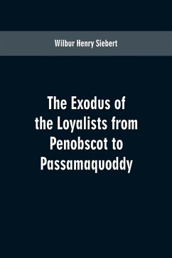 The Exodus of the Loyalists from Penobscot to Passamaquoddy - Siebert, Wilbur Henry