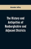 The History and antiquities of Roxburghshire and Adjacent Districts