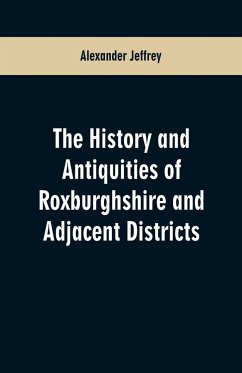 The History and antiquities of Roxburghshire and Adjacent Districts - Jeffrey, Alexander