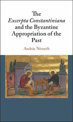 Excerpta Constantiniana and the Byzantine Appropriation of the Past (eBook, PDF) - Nemeth, Andras