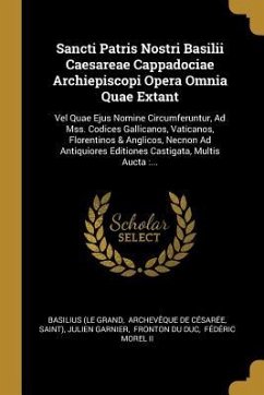 Sancti Patris Nostri Basilii Caesareae Cappadociae Archiepiscopi Opera Omnia Quae Extant: Vel Quae Ejus Nomine Circumferuntur, Ad Mss. Codices Gallica