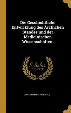 Die Geschichtliche Entwicklung Des Ärztlichen Standes Und Der Medicinischen Wissenschaften. - Baas, Johann Hermann