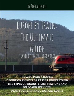 Europe by Train: The Ultimate Guide: How to plan a route, decide on tickets or passes, understand the types of trains, train stations a - Lekati, Sofia