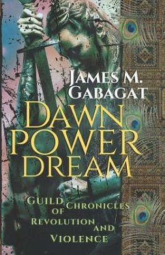 Dawn Power Dream: Guild Chronicles of Revolution and Violence - Gabagat, James M.