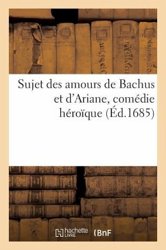 Sujet Des Amours de Bachus Et d'Ariane, Comédie Héroïque - Donneau de Vizé, Jean