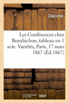 Les Conférences Chez Beaubichon, Tableau En 1 Acte. Variétés, Paris, 17 Mars 1867 - Clairville; Blum, Ernest