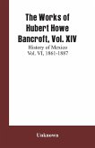 The Works of Hubert Howe Bancroft, Vol. XIV