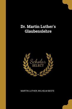 Dr. Martin Luther's Glaubenslehre - Luther, Martin; Beste, Wilhelm