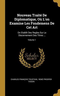 Nouveau Traité De Diplomatique, Où L'on Examine Les Fondemens De Cet Art