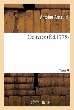 Oeuvres. Tome 6 - Arnauld, Antoine; de Larrière, Noël; Du Pac de Bellegarde, Gabriel; Hautefage, Jean