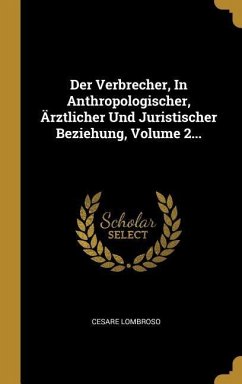 Der Verbrecher, in Anthropologischer, Ärztlicher Und Juristischer Beziehung, Volume 2...