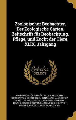 Zoologischer Beobachter. Der Zoologische Garten. Zeitschrift Für Beobachtung, Pflege, Und Zucht Der Tiere, XLIX. Jahrgang