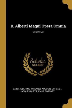 B. Alberti Magni Opera Omnia; Volume 22 - (Magnus), Saint Albertus; Borgnet, Auguste; Quétif, Jacques