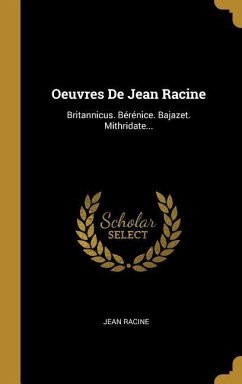 Oeuvres De Jean Racine: Britannicus. Bérénice. Bajazet. Mithridate...