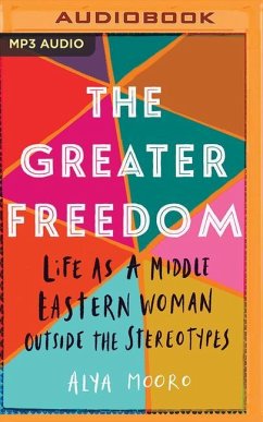 The Greater Freedom: Life as a Middle Eastern Woman Outside the Stereotypes - Mooro, Alya