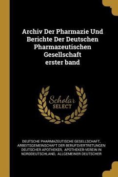 Archiv Der Pharmazie Und Berichte Der Deutschen Pharmazeutischen Gesellschaft Erster Band