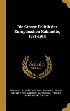 Die Grosse Politik Der Europäischen Kabinette, 1871-1914 - Amt, Germany Auswartiges; Lepsius, Johannes; Mendelssohn-Bartholdy, Albrecht