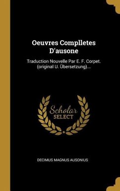Oeuvres Complletes D'ausone: Traduction Nouvelle Par E. F. Corpet. (original U. Übersetzung)... - Ausonius, Decimus Magnus